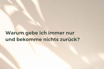 Beitragsbild - Warum gebe ich immer nur und bekomme nichts zurück?