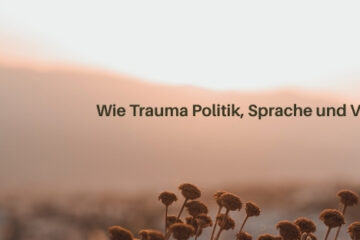 Wie Trauma Politik, Sprache und Verhalten prägt