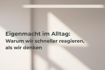 Beitragsbild -Eigenmacht im Alltag: Warum wir schneller reagieren, als wir denken